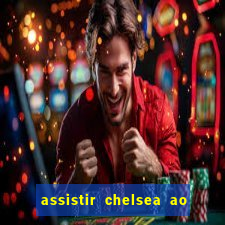 assistir chelsea ao vivo futemax