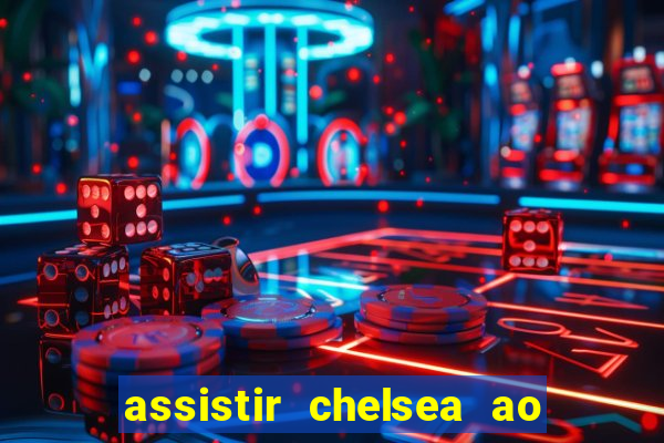 assistir chelsea ao vivo futemax