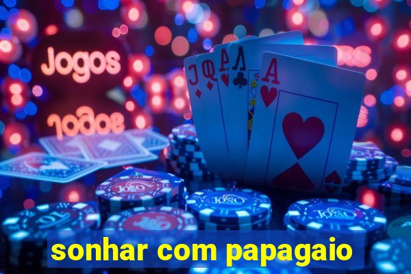 sonhar com papagaio