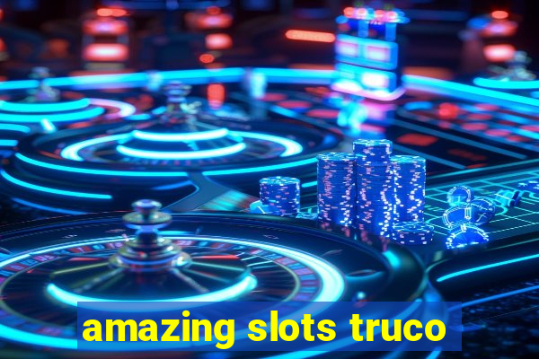 amazing slots truco