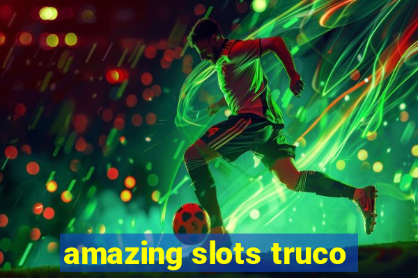 amazing slots truco