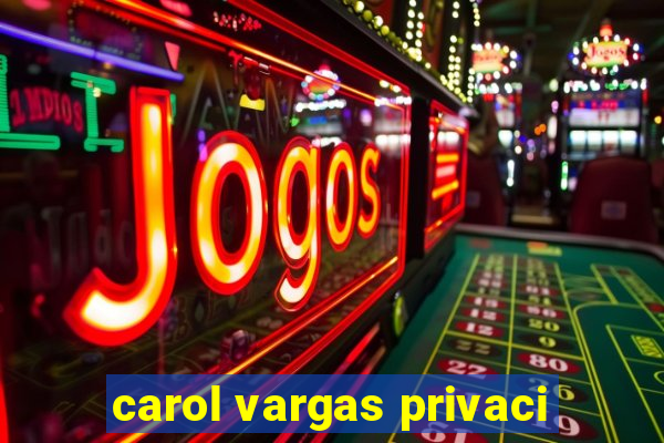 carol vargas privaci