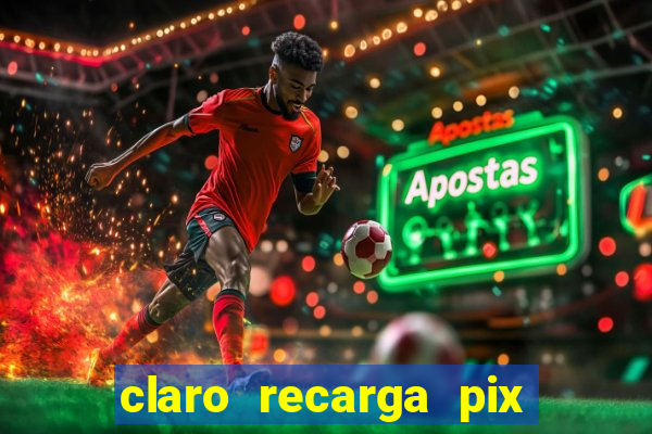 claro recarga pix $10 reais