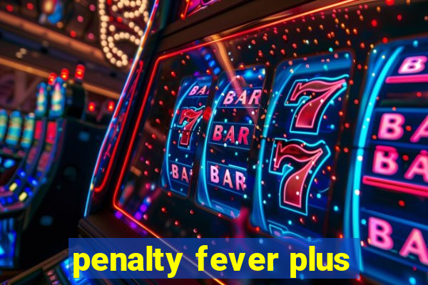 penalty fever plus