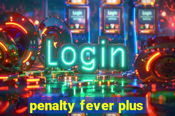 penalty fever plus