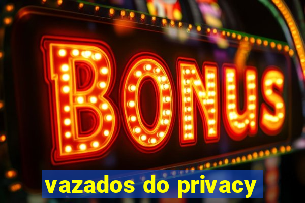 vazados do privacy