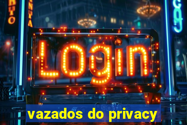 vazados do privacy