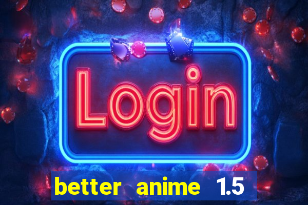 better anime 1.5 apk download