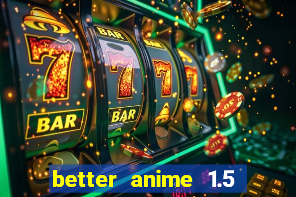 better anime 1.5 apk download