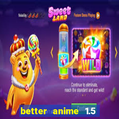 better anime 1.5 apk download