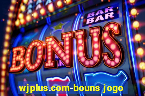 wjplus.com-bouns jogo