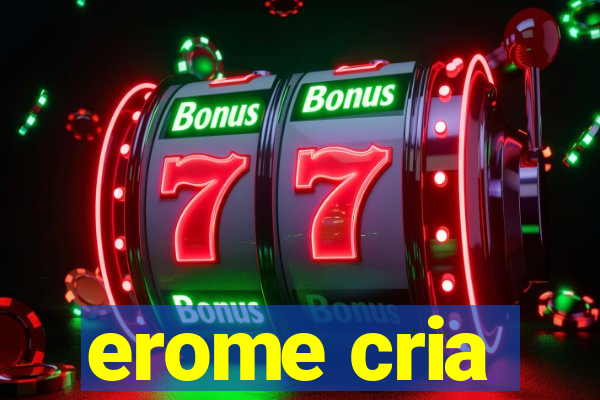 erome cria