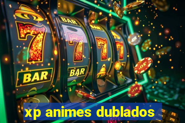 xp animes dublados