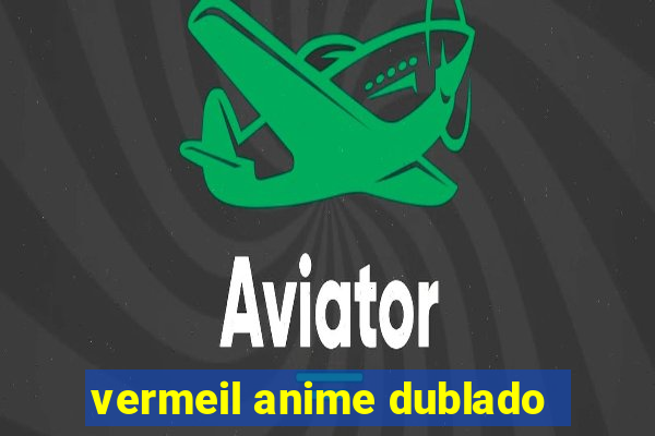 vermeil anime dublado