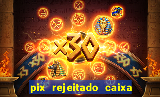 pix rejeitado caixa dinheiro sumiu