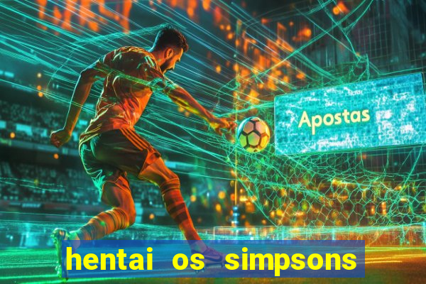 hentai os simpsons futebol e cerveja