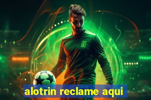 alotrin reclame aqui