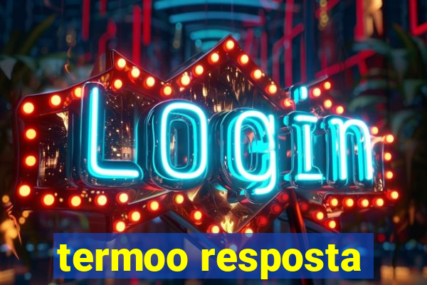 termoo resposta