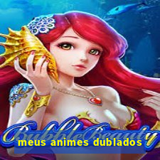 meus animes dublados