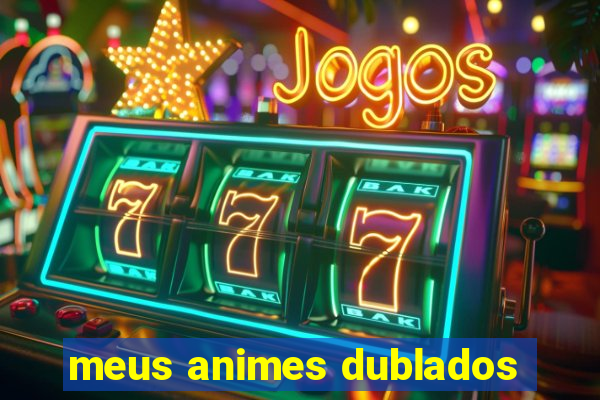 meus animes dublados