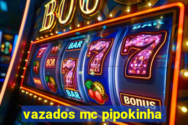 vazados mc pipokinha