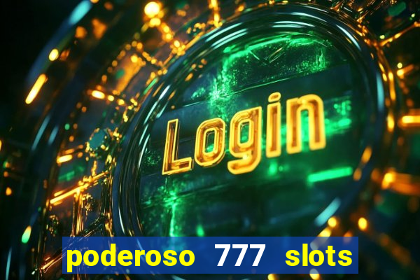 poderoso 777 slots paga mesmo