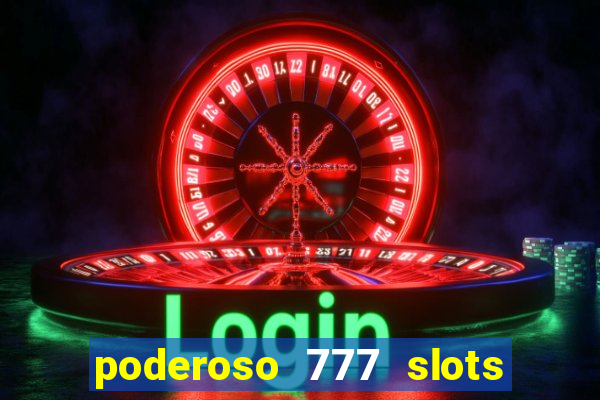 poderoso 777 slots paga mesmo