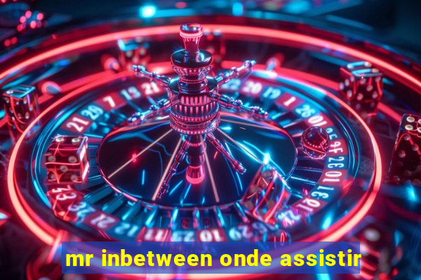 mr inbetween onde assistir