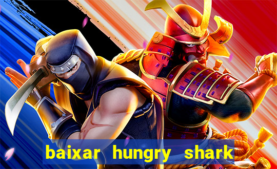 baixar hungry shark evolution dinheiro infinito