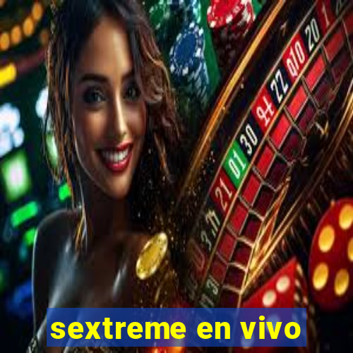 sextreme en vivo