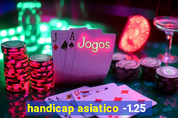 handicap asiatico -1.25