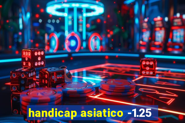 handicap asiatico -1.25