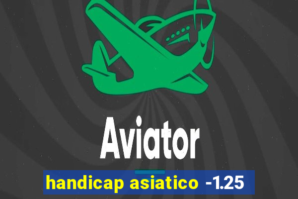 handicap asiatico -1.25