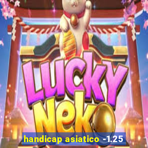 handicap asiatico -1.25