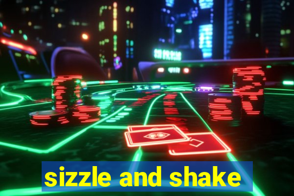 sizzle and shake