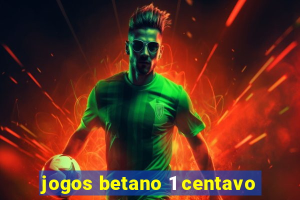 jogos betano 1 centavo