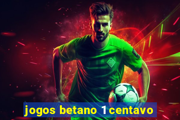 jogos betano 1 centavo