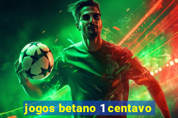 jogos betano 1 centavo