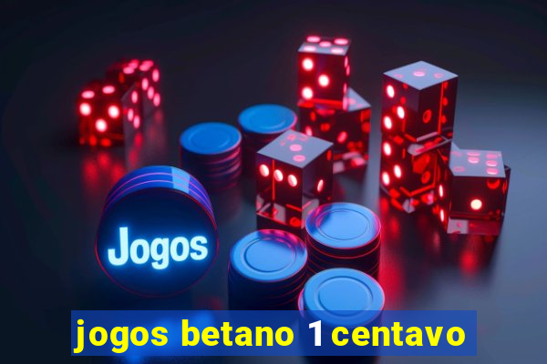 jogos betano 1 centavo