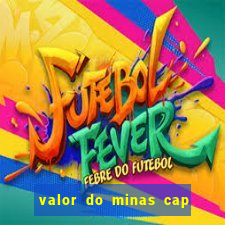 valor do minas cap dessa semana