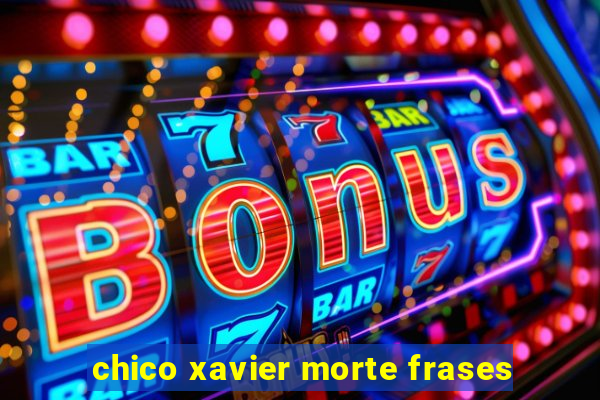 chico xavier morte frases