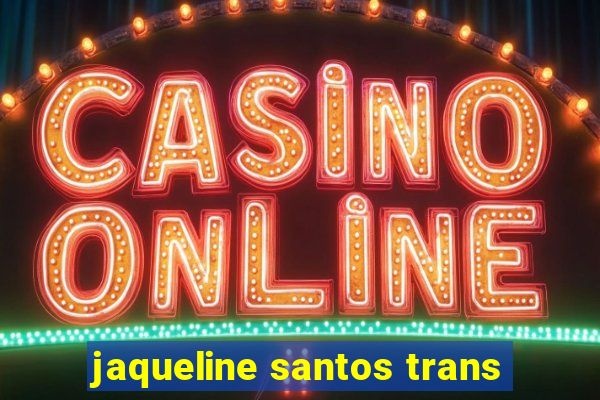 jaqueline santos trans