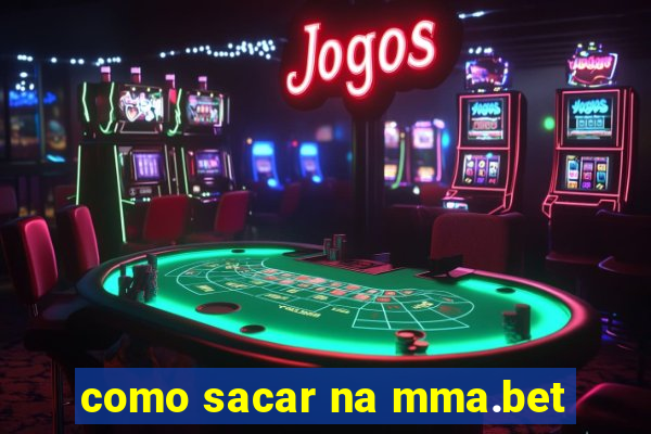 como sacar na mma.bet