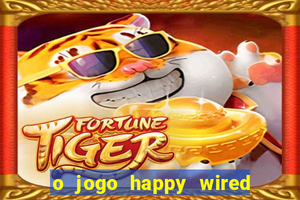 o jogo happy wired paga mesmo