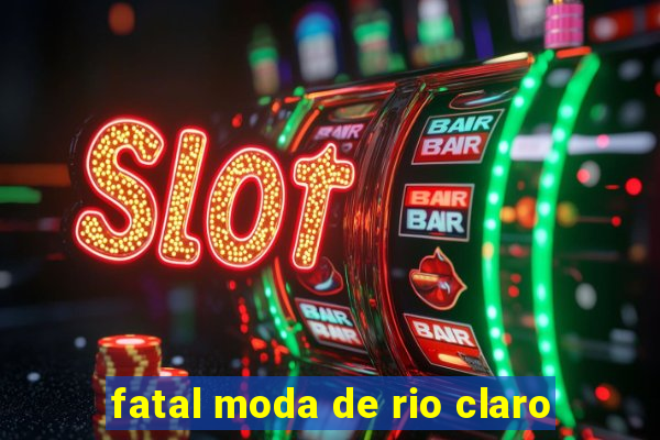 fatal moda de rio claro