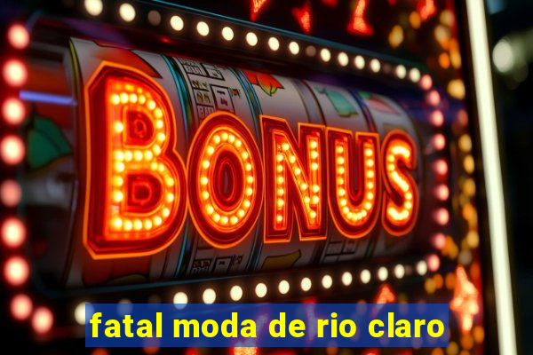 fatal moda de rio claro