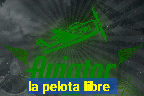 la pelota libre