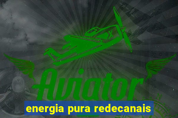 energia pura redecanais