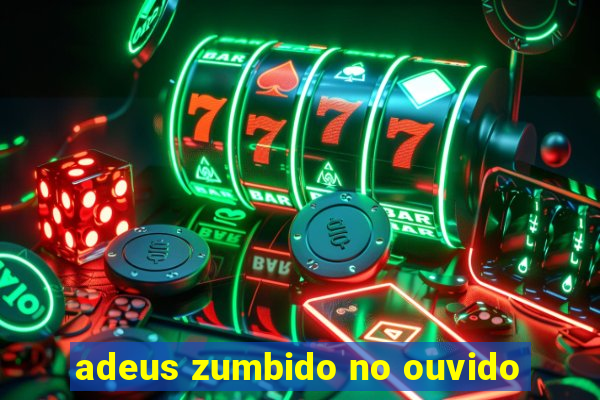 adeus zumbido no ouvido