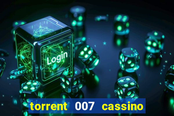 torrent 007 cassino royale legendado